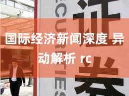 国际经济新闻深度 异动解析 rc