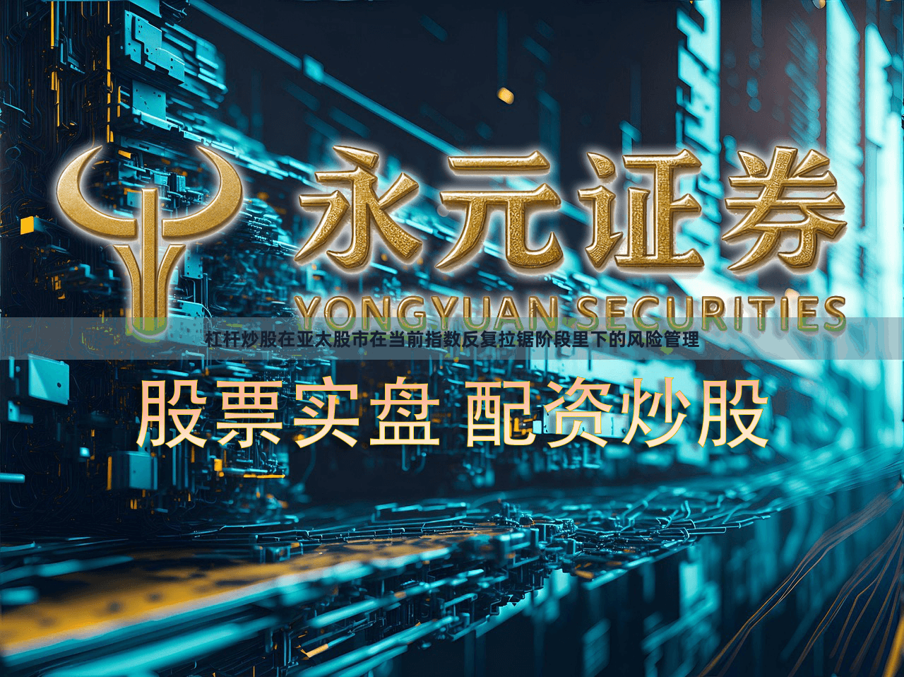 杠杆炒股在亚太股市在当前指数反复拉锯阶段里下的风险管理