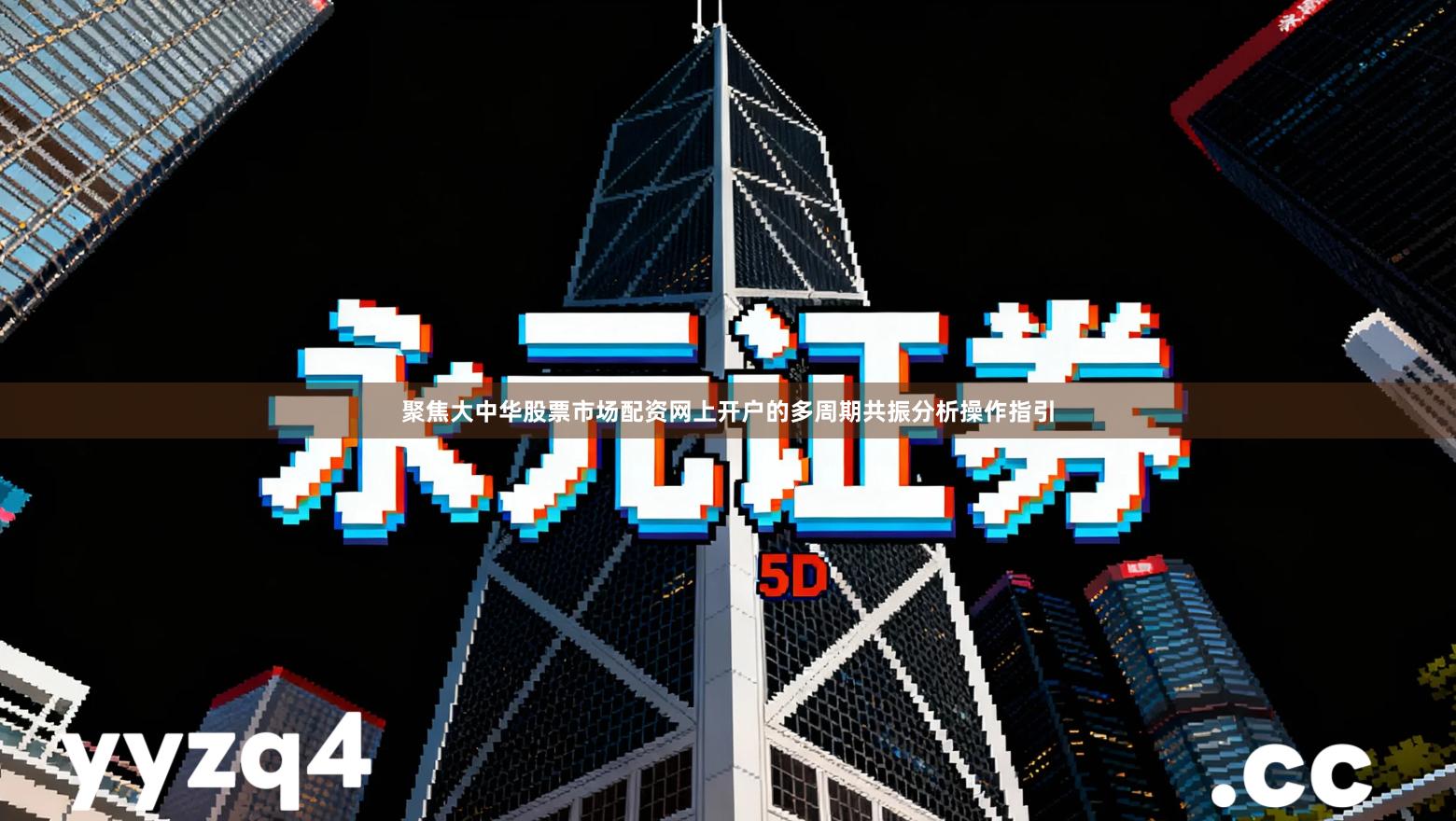 聚焦大中华股票市场配资网上开户的多周期共振分析操作指引