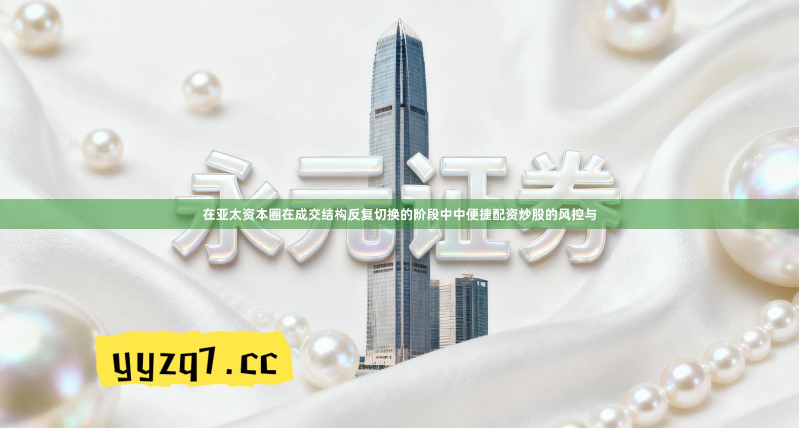 在亚太资本圈在成交结构反复切换的阶段中中便捷配资炒股的风控与