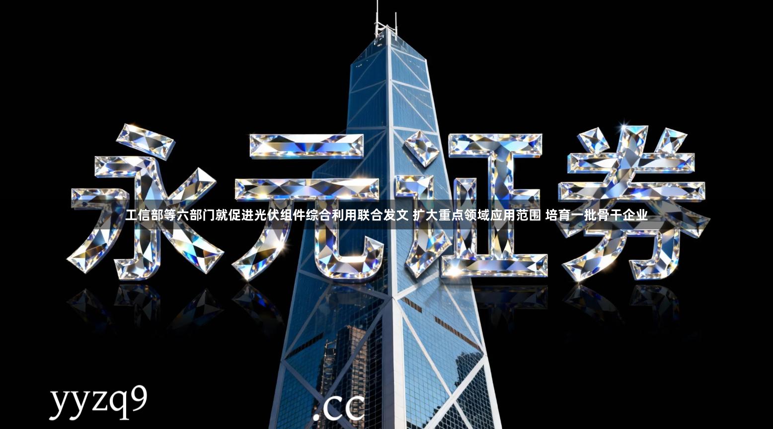 工信部等六部门就促进光伏组件综合利用联合发文 扩大重点领域应用范围 培育一批骨干企业