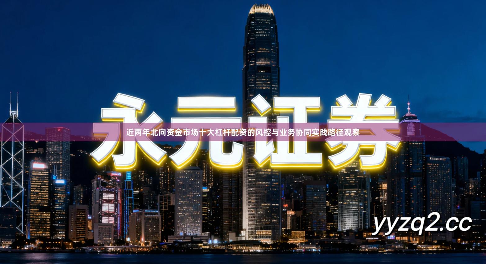 近两年北向资金市场十大杠杆配资的风控与业务协同实践路径观察