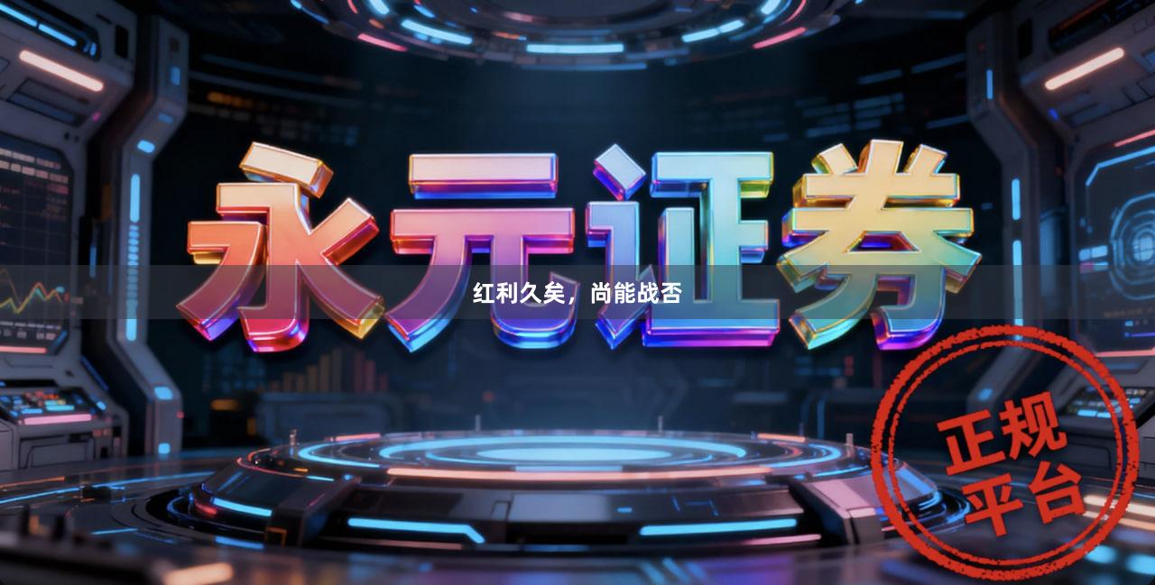 红利久矣，尚能战否